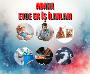Adana Evde Ek İş İlanları ve Fikirleri – Evden Para Kazanma Yolları