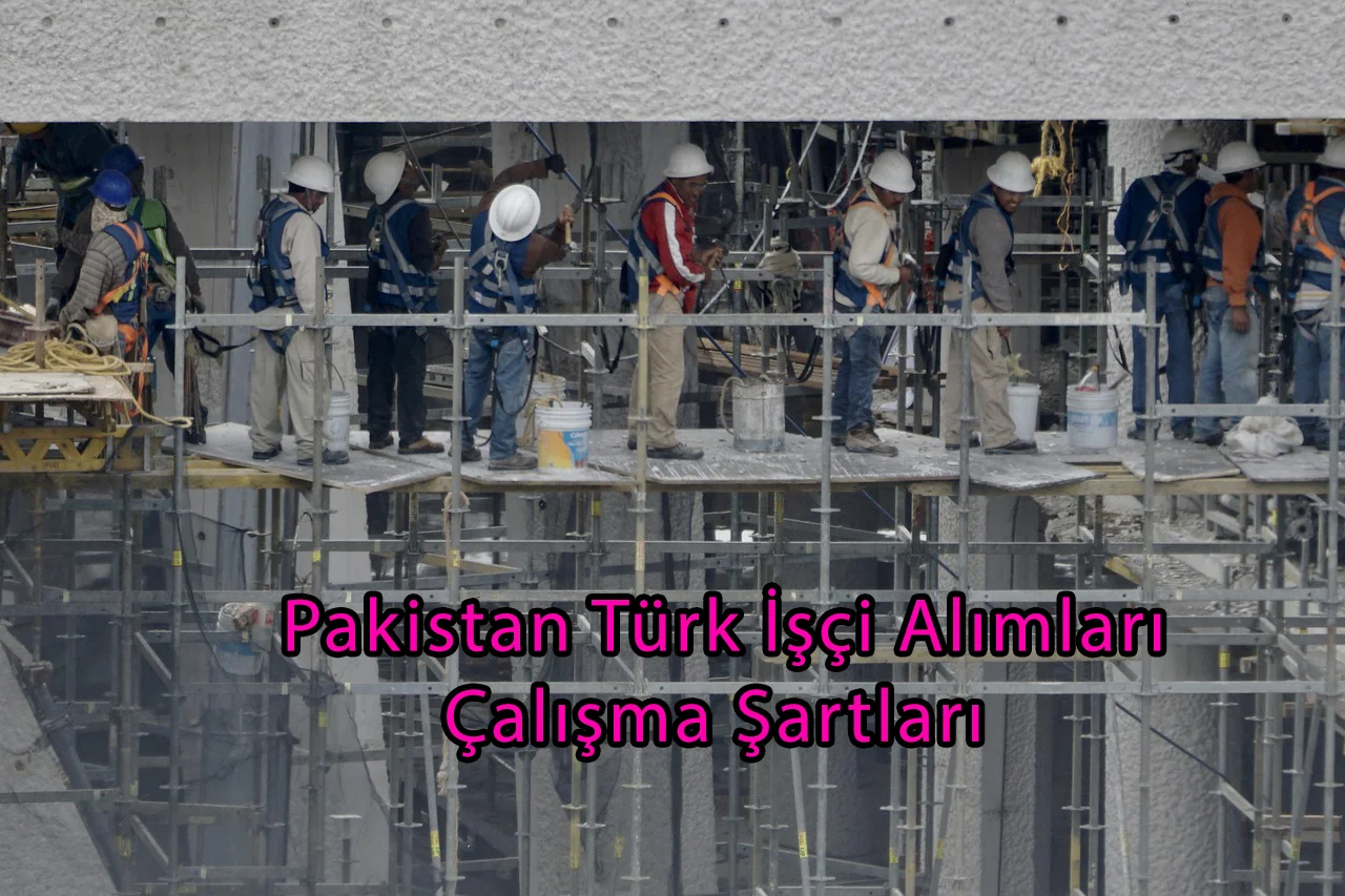 Pakistan Türk İşçi Alımları ve Çalışma Şartları